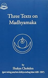 Three Texts on Madhyamaka by Shakya Chokden