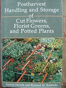 Postharvest Handling and Storage of Cut Flowers, Florist Greens, and Potted Plants by Joanna Nowak