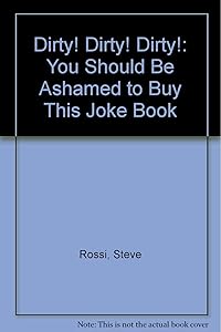 Dirty! Dirty! Dirty!: You Should Be Ashamed to Buy This Joke Book by Steve Rossi