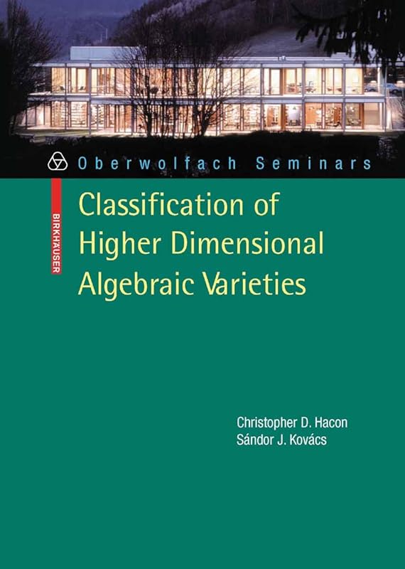 Classification of Higher Dimensional Algebraic Varieties (Oberwolfach Seminars Book 41) by Christopher D. Hacon