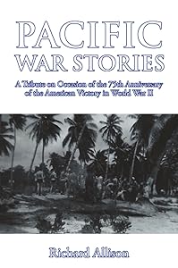Pacific War Stories: A Tribute on Occasion of the 75th Anniversary of the American Victory in World War II by Richard Allison