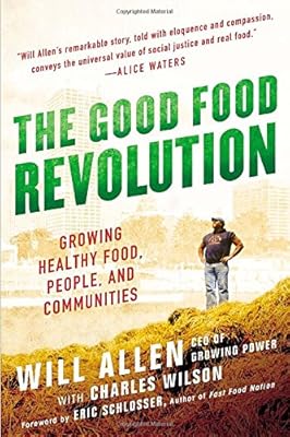 The Good Food Revolution: Growing Healthy Food, People, and Communities