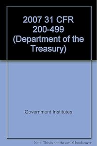 2007 31 CFR 200-499 (Department of the Treasury) (2007 Title 31: Money and Finance: Treasury)