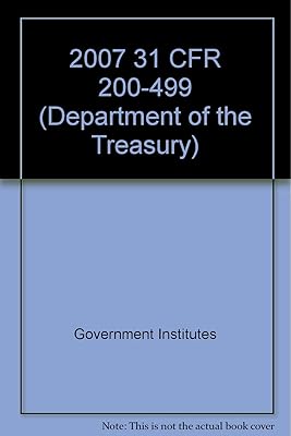 2007 31 CFR 200-499 (Department of the Treasury) (2007 Title 31: Money and Finance: Treasury)