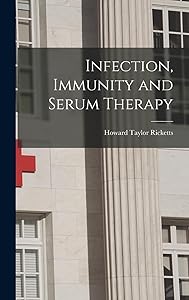 Infection, Immunity and Serum Therapy by Howard Taylor Ricketts