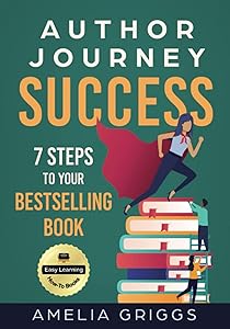 Author Journey Success: 7 Steps to Your Bestselling Book (Author Journey Success Toolkit) by Amelia Griggs