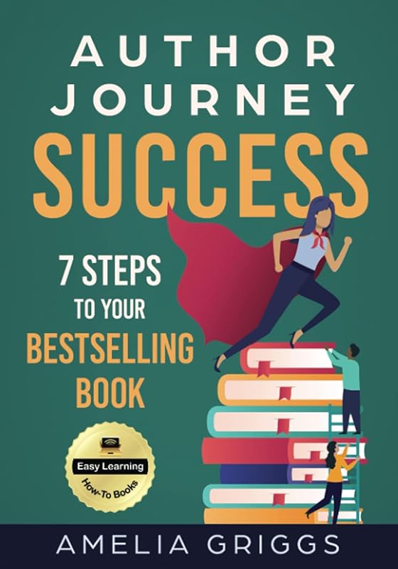 Author Journey Success: 7 Steps to Your Bestselling Book (Author Journey Success Toolkit) by Amelia Griggs