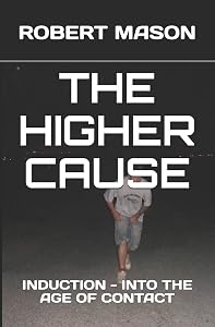 THE HIGHER CAUSE: INDUCTION - INTO THE AGE OF CONTACT by ROBERT JAMES MASON