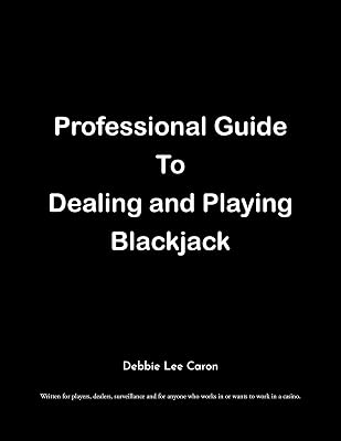Professional Guide To Dealing and Playing Blackjack: Written for players, dealers, surveillance and for anyone who works in or wants to work in a casino.