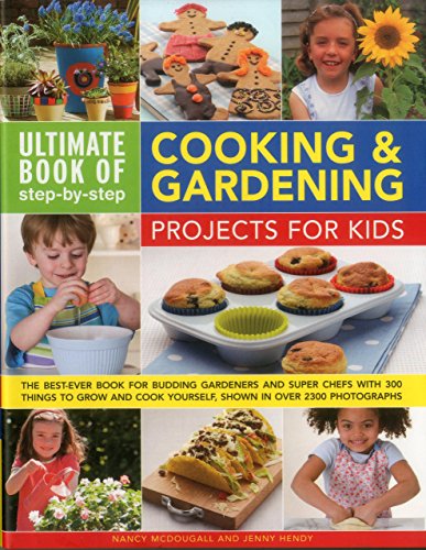 Ultimate Book of Step-by-Step Cooking &amp; Gardening Projects for Kids: The Best-Ever Book For Budding Gardeners And Super Chefs With 300 Things To Grow And Cook Yourself, Shown In Over 2300 Photographs by Jenny Hendy