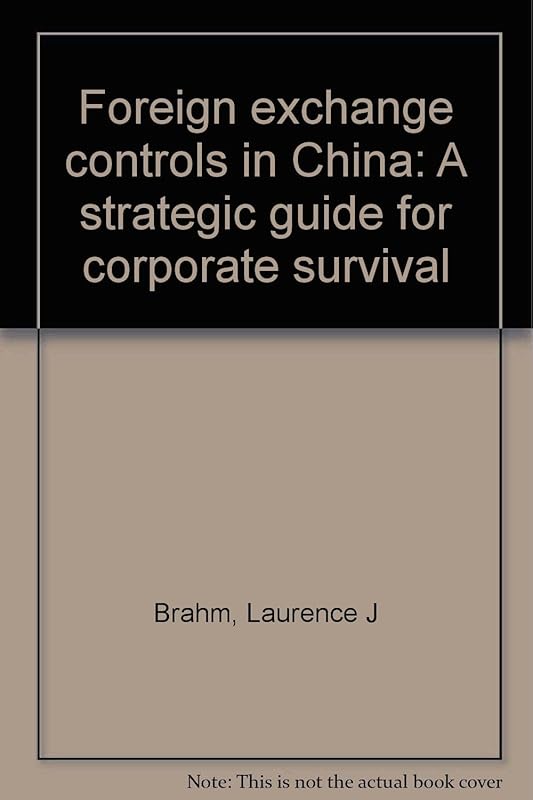 Foreign exchange controls in China: A strategic guide for corporate survival by Laurence J Brahm