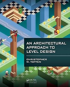 An Architectural Approach to Level Design by Christopher W. Totten