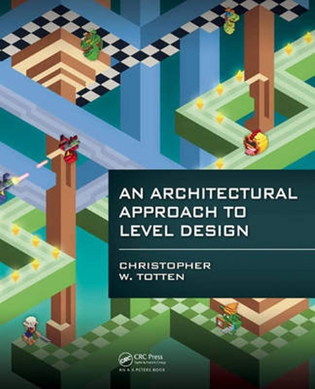 An Architectural Approach to Level Design by Christopher W. Totten