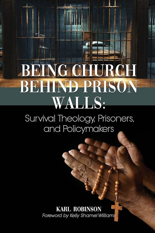 Being Church Behind Prison Walls: Survival Theology, Prisoners, and Policymakers by Karl Robinson