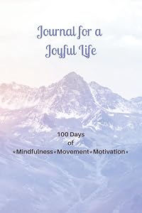 Journal for a Joyful Life: 100 Days of Mindfulness, Movement, and Motivation (6x9) by Joy Life Coaching