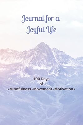 Journal for a Joyful Life: 100 Days of Mindfulness, Movement, and Motivation (6x9)