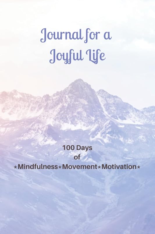 Journal for a Joyful Life: 100 Days of Mindfulness, Movement, and Motivation (6x9) by Joy Life Coaching