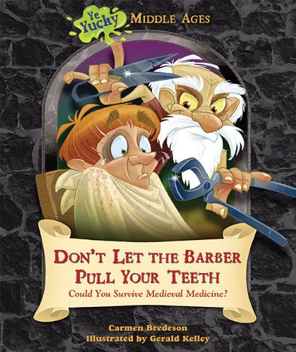 

Don't Let the Barber Pull Your Teeth: Could You Survive Medieval Medicine (Ye Yucky Middle Ages)
