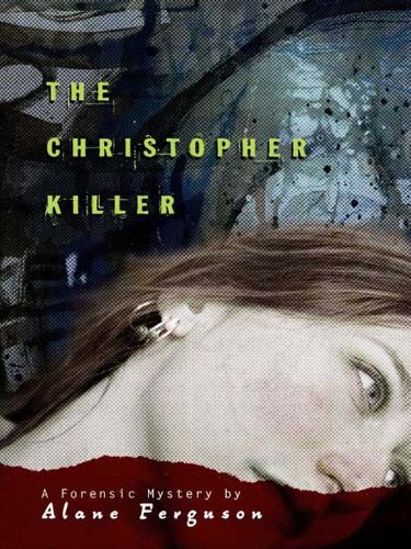 The Christopher Killer (Forensic Mystery) by Alane Ferguson