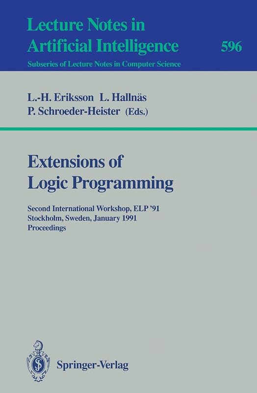 Extensions of Logic Programming: Second International Workshop, ELP '91, Stockholm, Sweden, January 27-29, 1991. Proceedings (Lecture Notes in Artificial Intelligence 596) by Lars-Henrik Eriksson