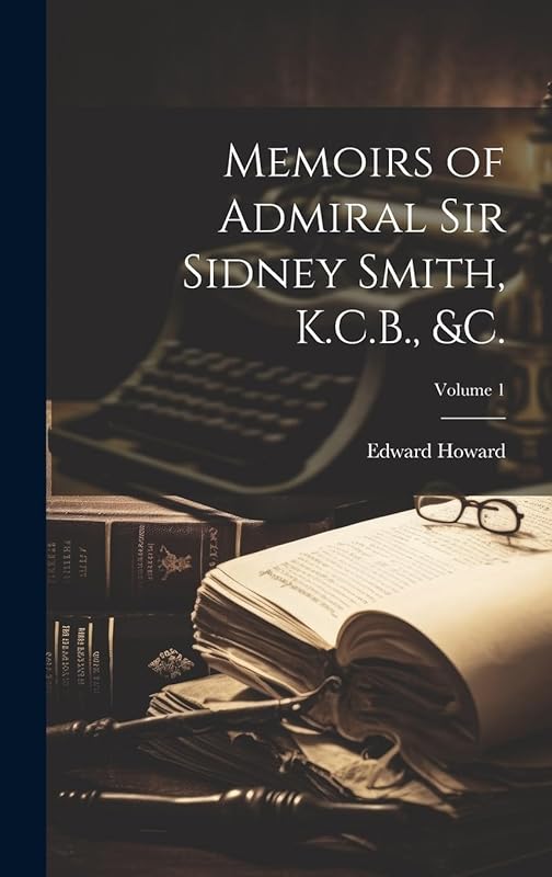 Memoirs of Admiral Sir Sidney Smith, K.C.B., &c.; Volume 1 by Edward Howard