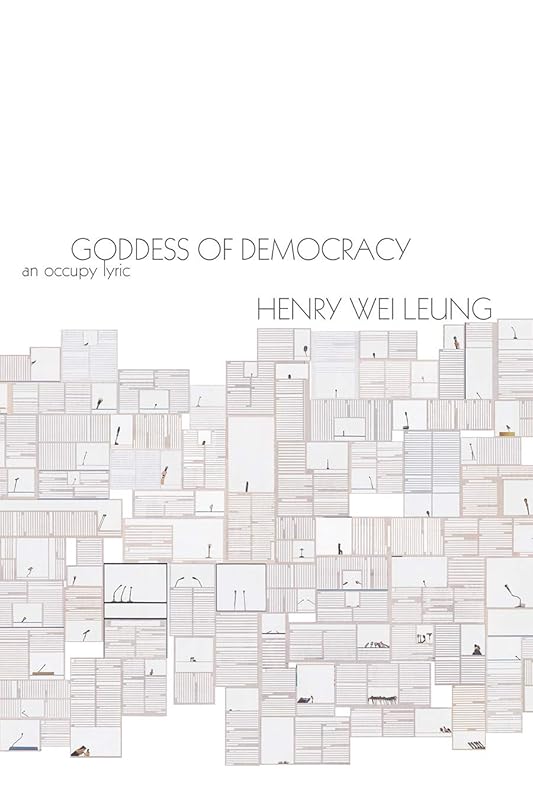 Goddess of Democracy: an Occupy lyric (Omnidawn 1st/2nd Book Contest) by Henry Wei Leung