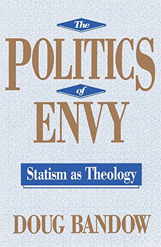 THE POLITICS OF ENVY: STATISM AS THEOLOGY By Doug Bandow - Hardcover
