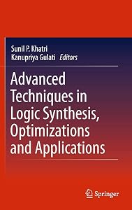Advanced Techniques in Logic Synthesis, Optimizations and Applications by Kanupriya Gulati