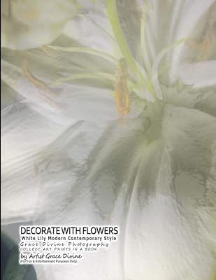 DECORATE WITH FLOWERS White Lily Modern Contemporary Style Grace Divine Photography COLLECT ART PRINTS IN A BOOK