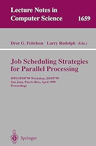 Job Scheduling Strategies for Parallel Processing: IPPS/SPDP'99 Workshop, JSSPP'99, San Juan, Puerto Rico, April 16, 1999, Proceedings (Lecture Notes in Computer Science, 1659) by Dror G. Feitelson