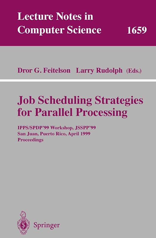 Job Scheduling Strategies for Parallel Processing: IPPS/SPDP'99 Workshop, JSSPP'99, San Juan, Puerto Rico, April 16, 1999, Proceedings (Lecture Notes in Computer Science, 1659) by Dror G. Feitelson