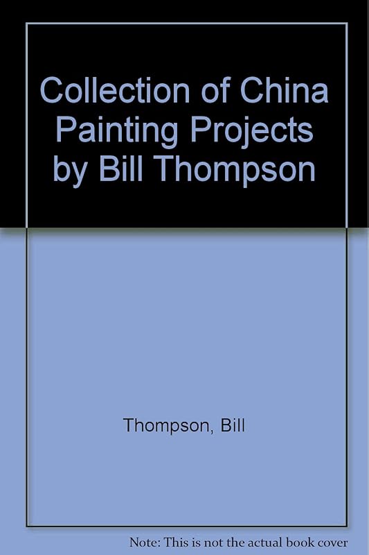 Collection of China Painting Projects by Bill Thompson by Bill Thompson