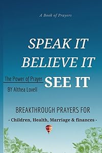 Speak it, Believe it, See It -The Power of Prayer: Daily Breakthrough Prayers for Your Family by Althea Lovell