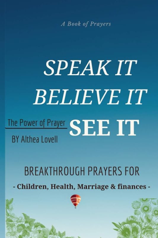 Speak it, Believe it, See It -The Power of Prayer: Daily Breakthrough Prayers for Your Family by Althea Lovell