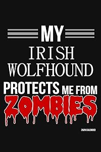 My Irish Wolfhound Protects Me From Zombies 2020 Calender: Irish Wolfhound 2020 Calender by Harriets Dogs