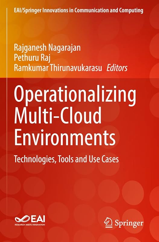 Operationalizing Multi-Cloud Environments: Technologies, Tools and Use Cases (EAI/Springer Innovations in Communication and Computing) by Rajganesh Nagarajan