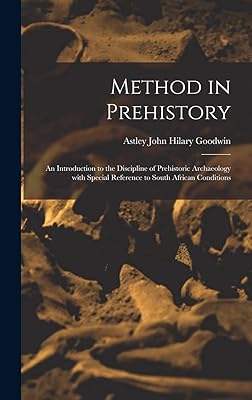 Method in Prehistory; an Introduction to the Discipline of Prehistoric Archaeology With Special Reference to South African Conditions