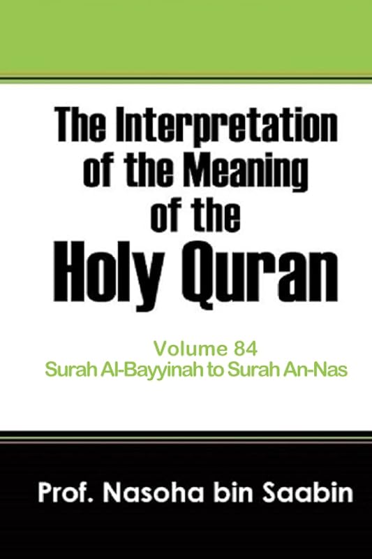 The Interpretation of The Meaning of The Holy Quran Volume 84 - Surah Al-Bayyinah to Surah An-Nas. by Prof Nasoha Bin Saabin