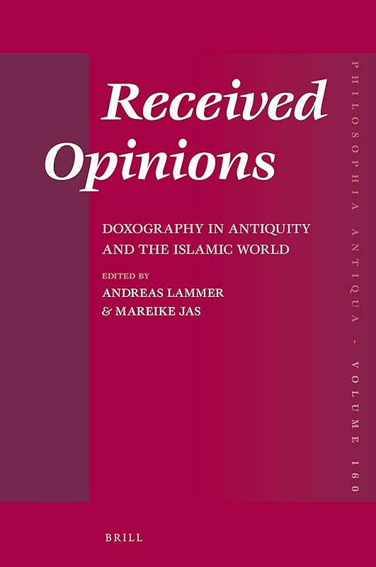 Received Opinions: Doxography in Antiquity and the Islamic World (Philosophia Antiqua, 160) by Edited by Andreas Lammer