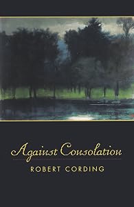 Against Consolation by Robert Cording