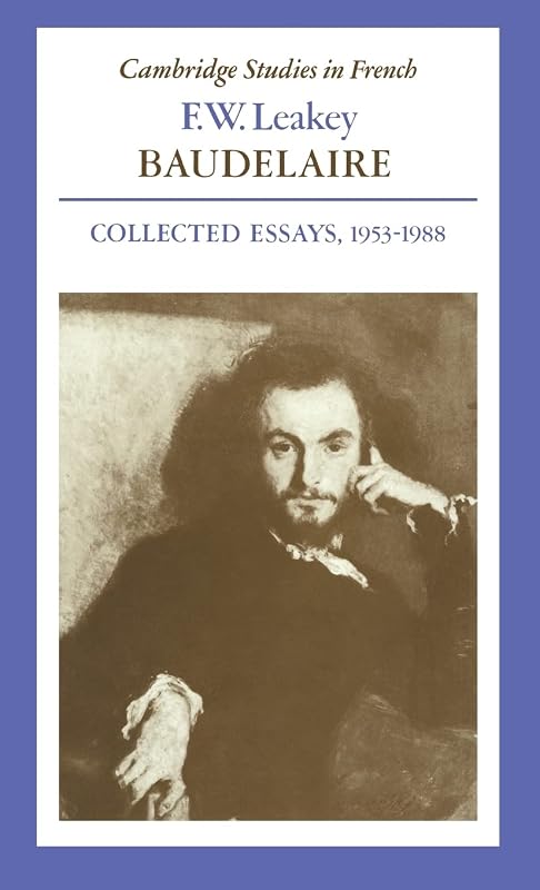 Baudelaire: Collected Essays, 1953–1988 (Cambridge Studies in French, Series Number 30) by F. W. Leakey
