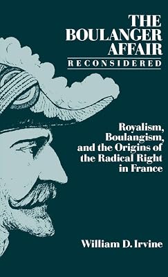 The Boulanger Affair Reconsidered: Royalism, Boulangism, and the Origins of the Radical Right in France