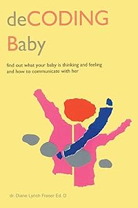 deCODING Baby: Find Out What Your Baby is Thinking and Feeling and How to Communicate with Her
