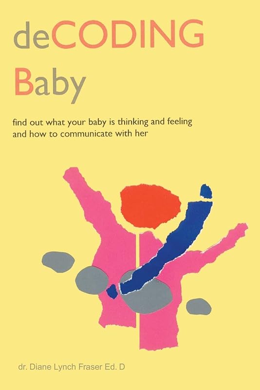 deCODING Baby: Find Out What Your Baby is Thinking and Feeling and How to Communicate with Her by Diane Fraser