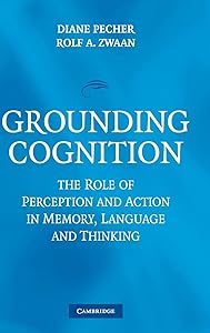 Grounding Cognition: The Role of Perception and Action in Memory, Language, and Thinking by Diane Pecher