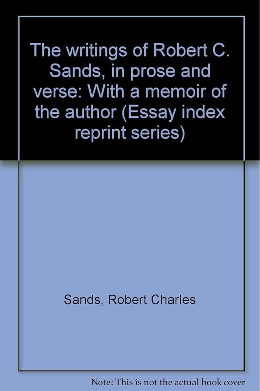 The writings of Robert C. Sands, in prose and verse: With a memoir of the author (Essay index reprint series) by Robert Charles Sands