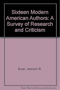Sixteen Modern American Authors: A Survey of Research and Criticism by Jackson R. Bryer