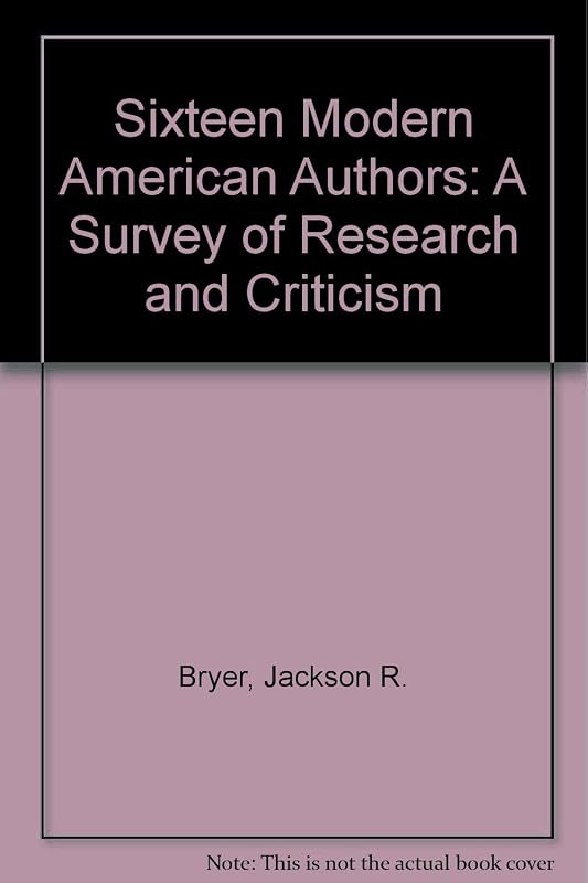 Sixteen Modern American Authors: A Survey of Research and Criticism by Jackson R. Bryer