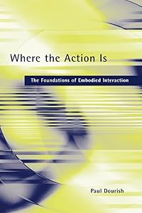 Where the Action Is: The Foundations of Embodied Interaction by Paul Dourish