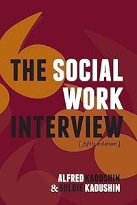 The Social Work Interview: Fifth Edition by Alfred Kadushin